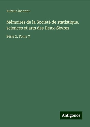 Mémoires de la Société de statistique, sciences et arts des Deux-Sèvres: Série 2, Tome 7 Mémoires de la Société de statistique, sciences et arts des Deux-Sèvres: Série 2, Tome 7 von Antigonos Verlag