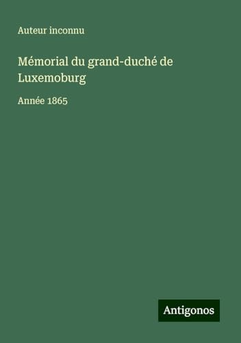 Mémorial du grand-duché de Luxemoburg: Année 1865 Mémorial du grand-duché de Luxemoburg: Année 1865 von Antigonos Verlag