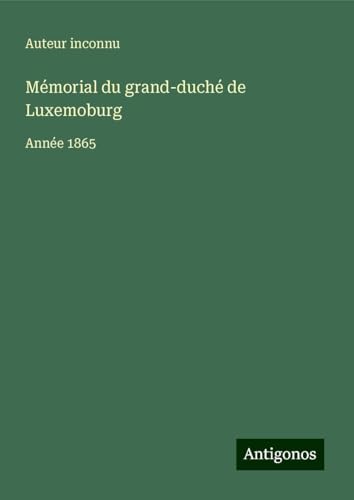 Mémorial du grand-duché de Luxemoburg: Année 1865 Mémorial du grand-duché de Luxemoburg: Année 1865 von Antigonos Verlag