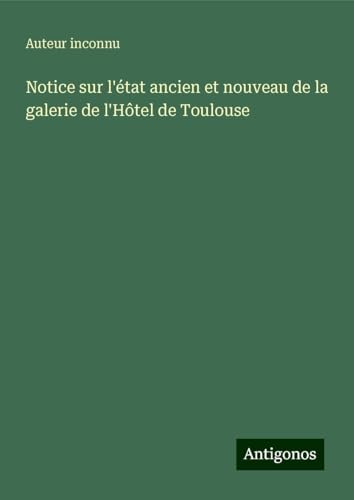 Notice sur l'état ancien et nouveau de la galerie de l'Hôtel de Toulouse Notice sur l'état ancien et nouveau de la galerie de l'Hôtel de Toulouse von Antigonos Verlag