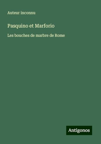 Pasquino et Marforio: Les bouches de marbre de Rome Pasquino et Marforio: Les bouches de marbre de Rome von Antigonos Verlag