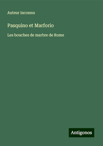 Pasquino et Marforio: Les bouches de marbre de Rome Pasquino et Marforio: Les bouches de marbre de Rome von Antigonos Verlag