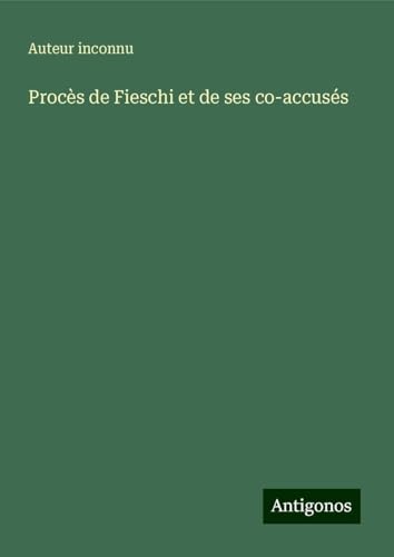 Procès de Fieschi et de ses co-accusés Procès de Fieschi et de ses co-accusés von Antigonos Verlag