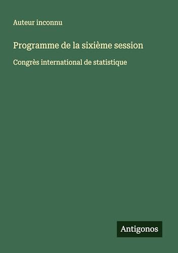 Programme de la sixième session: Congrès international de statistique Programme de la sixième session: Congrès international de statistique von Antigonos Verlag