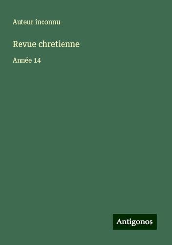 Revue chretienne: Année 14 Revue chretienne: Année 14 von Antigonos Verlag