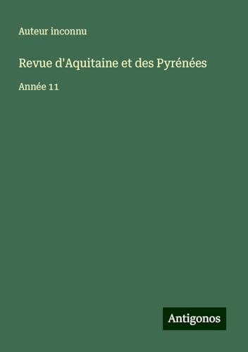 Revue d'Aquitaine et des Pyrénées: Année 11 Revue d'Aquitaine et des Pyrénées: Année 11 von Antigonos Verlag