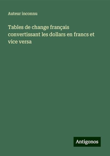 Tables de change français convertissant les dollars en francs et vice versa Tables de change français convertissant les dollars en francs et vice versa von Antigonos Verlag
