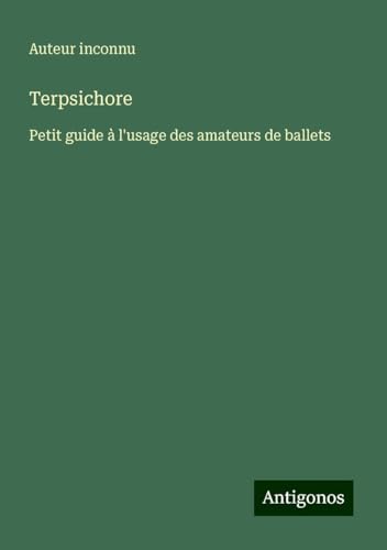Terpsichore: Petit guide à l'usage des amateurs de ballets Terpsichore: Petit guide à l'usage des amateurs de ballets von Antigonos Verlag
