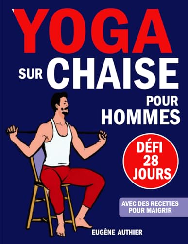 Yoga Sur Chaise Pour Hommes: Votre Guide Complet du Défi de 28 Jours sur les Exercices à Faible Impact en Seulement 5 Minutes par Jour (Recettes Incluses) von Independently published