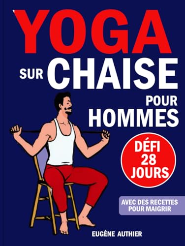 Yoga Sur Chaise Pour Hommes: Votre Guide Complet du Défi de 28 Jours sur les Exercices à Faible Impact en Seulement 5 Minutes par Jour (Recettes Incluses)