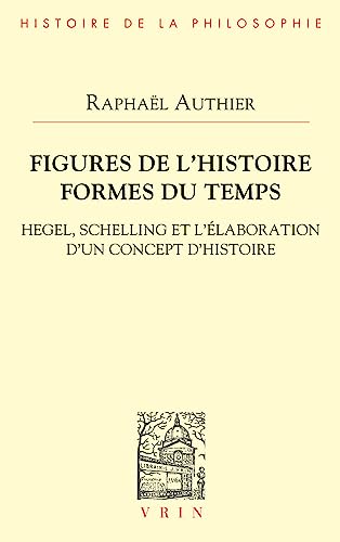 Figures De L'histoire Formes Du Temps: Hegel, Schelling Et L'elaboration D'un Concept D'histoire (Bibliotheque D'histoire De La Philosophie)