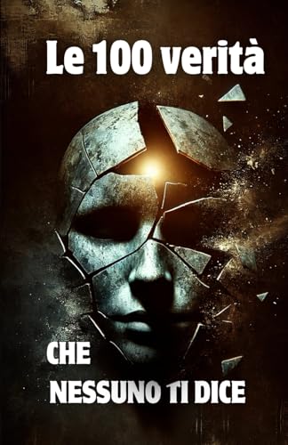 Le 100 Verità che Nessuno ti Dice: Le chiavi per affrontare la vita con coraggio e saggezza. (Motivazione, Band 3) von Independently published