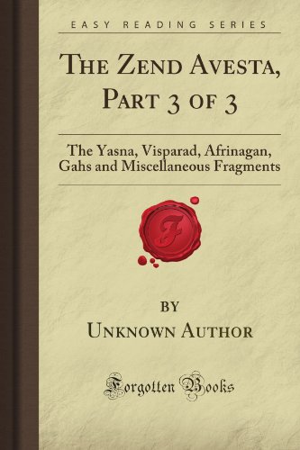 The Zend Avesta, Part 3 of 3: The Yasna, Visparad, Afrinagan, Gahs and Miscellaneous Fragments (Forgotten Books) von Forgotten Books