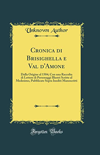 Cronica di Brisighella e Val d'Amone: Dalla Origine al 1504; Con una Raccolta di Lettere di Personaggi Illustri Scritte al Medesimo, Pubblicate Sopra Inediti Manoscritti (Classic Reprint)