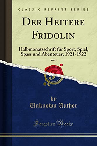 Der Heitere Fridolin, Vol. 1 (Classic Reprint): Halbmonatsschrift für Sport, Spiel, Spass und Abenteuer; 1921-1922: Halbmonatsschrift Für Sport, Spiel, Spass Und Abenteuer; 1921-1922 (Classic Reprint)