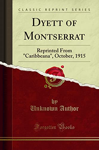 Dyett of Montserrat (Classic Reprint): Reprinted From "Caribbeana", October, 1915: Reprinted from Caribbeana, October, 1915 (Classic Reprint)
