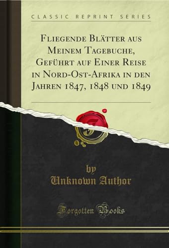 Fliegende Blätter aus Meinem Tagebuche, Geführt auf Einer Reise in Nord-Ost-Afrika in den Jahren 1847, 1848 und 1849 (Classic Reprint)