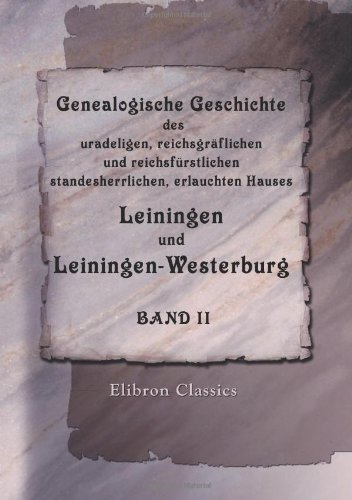 Genealogische Geschichte des uradeligen, reichsgräflichen und reichsfürstlichen, standesherrlichen, erlauchten Hauses Leiningen und Leiningen-Westerburg: Band II