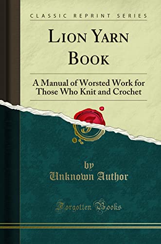 Lion Yarn Book (Classic Reprint): A Manual of Worsted Work for Those Who Knit and Crochet: A Manual of Worsted Work for Those Who Knit and Crochet (Classic Reprint) von Forgotten Books