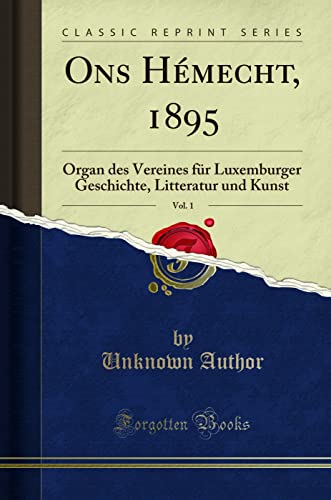 Ons Hémecht, 1895, Vol. 1 (Classic Reprint): Organ des Vereines für Luxemburger Geschichte, Litteratur und Kunst: Organ Des Vereines Für Luxemburger Geschichte, Litteratur Und Kunst (Classic Reprint)