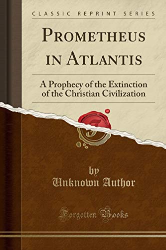Prometheus in Atlantis: A Prophecy of the Extinction of the Christian Civilization (Classic Reprint) von Forgotten Books