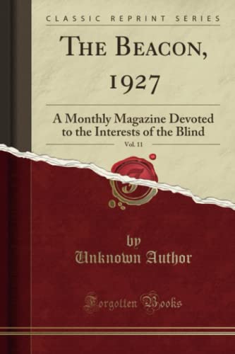 The Beacon, 1927, Vol. 11 (Classic Reprint): A Monthly Magazine Devoted to the Interests of the Blind: A Monthly Magazine Devoted to the Interests of the Blind (Classic Reprint)