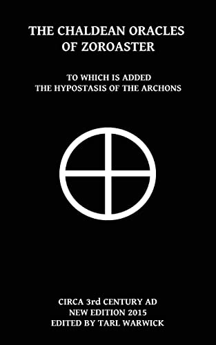 The Chaldean Oracles Of Zoroaster: To Which Is Added the Hypostasis of the Archons The Chaldean Oracles Of Zoroaster: To Which Is Added the Hypostasis of the Archons