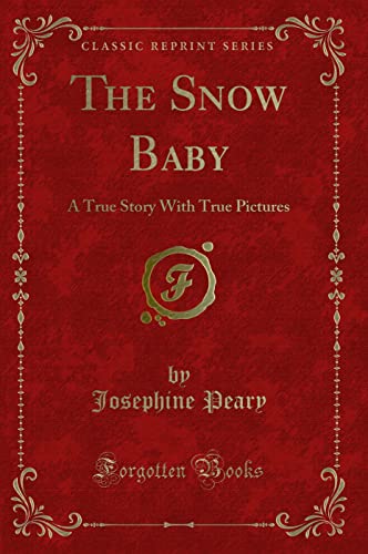 The Snow Baby: A True Story With True Pictures (Classic Reprint)