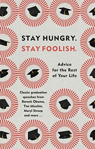 Stay Hungry. Stay Foolish.: Advice for the Rest of Your Life - Classic Graduation Speeches von RANDOM HOUSE UK