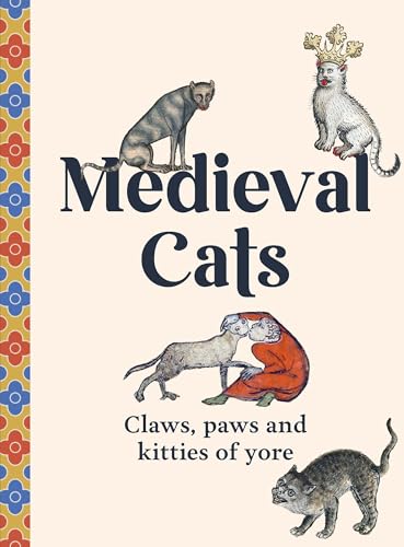 Medieval Cats: Claws, Paws and Kitties of Yore