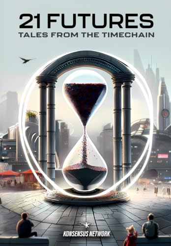 21 Futures: Tales from the Timechain 21 Futures: Tales from the Timechain von Konsensus Network