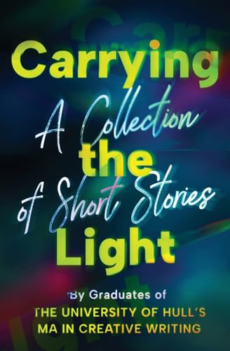 Carrying the Light: A Collection of Short Stories by Graduates of the University of Hull's MA in Creative Writing von Leschenault Press