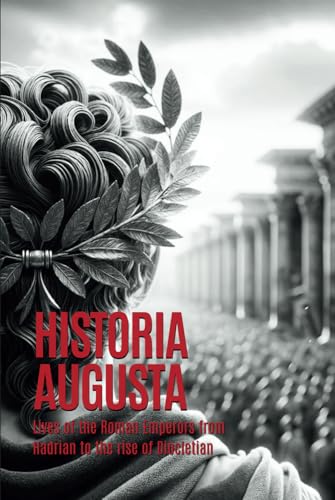Historia Augusta: Lives of the Emperors from Hadrian to the rise of Diocletian (Annotated)(Complete) von Independently published