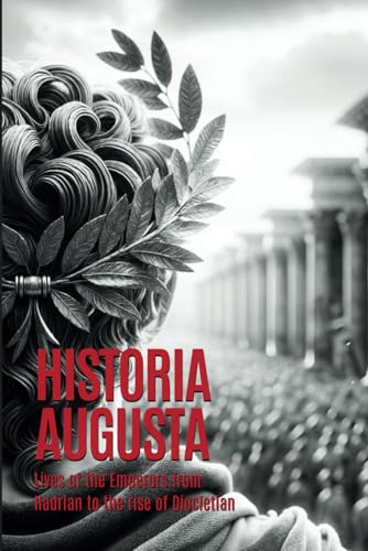 Historia Augusta: Lives of the Emperors from Hadrian to the rise of Diocletian (Annotated)(Complete) von Independently published
