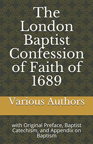 The London Baptist Confession of Faith of 1689: with Original Preface, Baptist Catechism, and Appendix on Baptism von Independently published