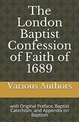 The London Baptist Confession of Faith of 1689: with Original Preface, Baptist Catechism, and Appendix on Baptism The London Baptist Confession of Faith of 1689: with Original Preface, Baptist Catechism, and Appendix on Baptism von Independently published