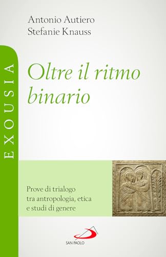 Oltre il ritmo binario. Prove di trialogo tra antropologia, etica e studi di genere (Universo teologia)