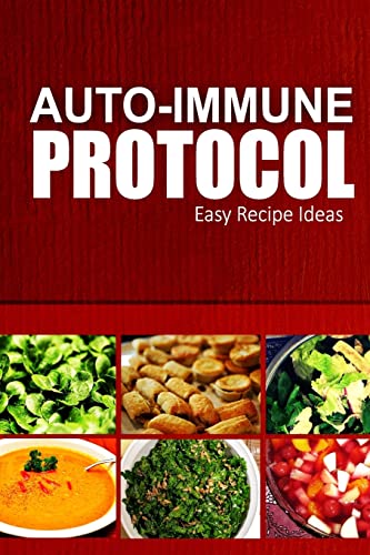 Auto-Immune Protocol - Easy Recipe Ideas: Easy Healthy Anti-Inflammatory Recipes for Auto-Immune Disease Relief