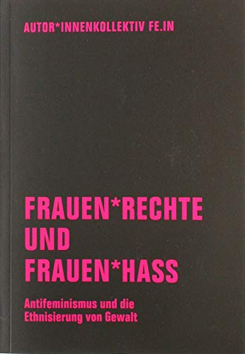 Frauen*rechte und Frauen*hass: Antifeminismus und die Ethnisierung von Gewalt von Verbrecher Verlag