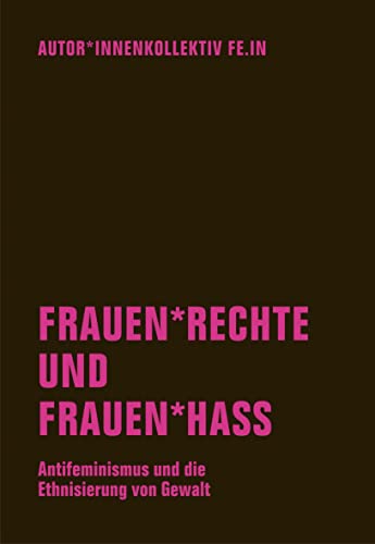 Frauen*rechte und Frauen*hass: Antifeminismus und die Ethnisierung von Gewalt