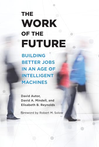 The Work of the Future: Building Better Jobs in an Age of Intelligent Machines von The MIT Press