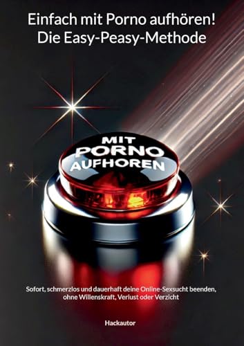 Einfach mit Porno aufhören! Die Easy-Peasy-Methode: Sofort, schmerzlos und dauerhaft deine Online-Sexsucht beenden, ohne Willenskraft, Verlust oder Verzicht von Books on Demand