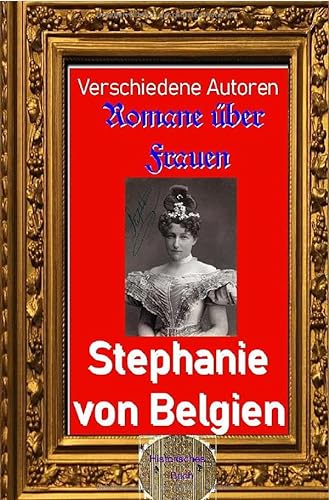 Romane über Frauen / Romane über Frauen, 30. Prinzessin Stephanie von Belgien: Ich sollte Kaiserin werden