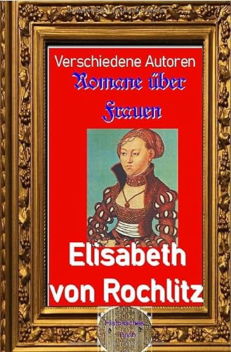 Romane über Frauen / Romane über Frauen, 33. Elisabeth von Rochlitz: Eine Frau der Reformationszeit von epubli