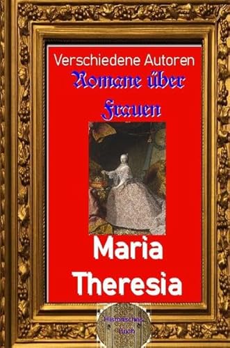 Romane über Frauen / Romane über Frauen, 34. Maria Theresia: Die kaiserliche Mutter von epubli