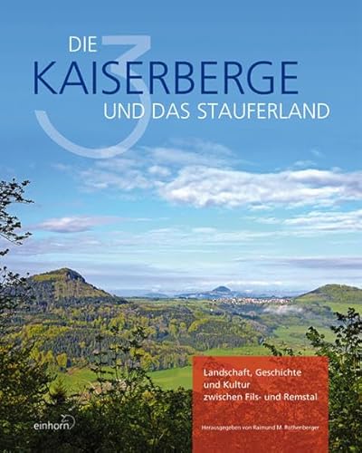 Die 3 Kaiserberge und das Stauferland: Landschaft, Geschichte und Kultur zwischen Fils- und Remstal