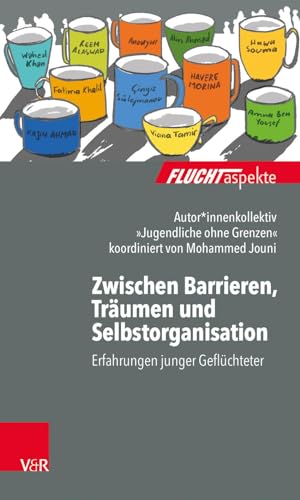 Zwischen Barrieren, Träumen und Selbstorganisation: Erfahrungen junger Geflüchteter (Fluchtaspekte) (Fluchtaspekte: Geflüchtete Menschen psychosozial unterstützen und begleiten)