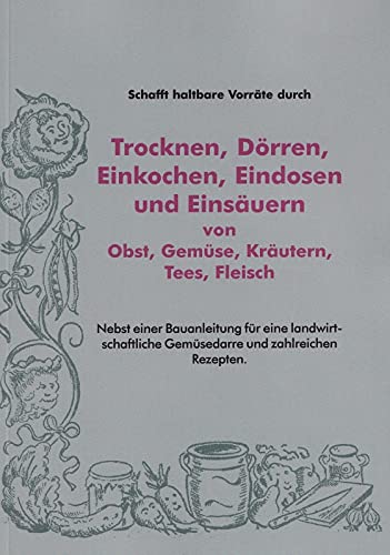 Schafft haltbare Vorräte durch: Trocknen, Dörren, Einkochen, Eindosen und Einsäuern von Obst, Gemüse, Kräutern, Tees & Fleisch