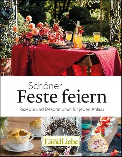 Schöner Feste feiern: Rezepte und Dekorationen für jeden Anlass