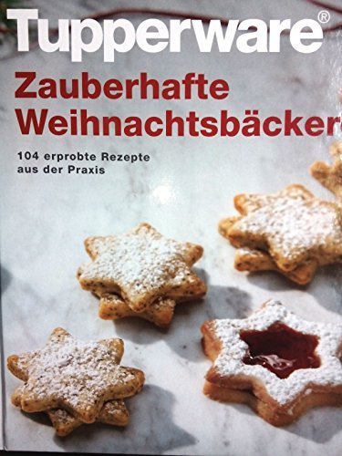 Zauberhafte Weihnachtsbäckerei - 104 erprobte Rezepte aus der Praxis (Tupperware) von Tupperware Deutschland GmbH, Frankfurt,